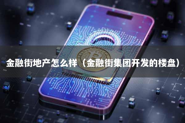 金融街地产怎么样（金融街集团开发的楼盘）