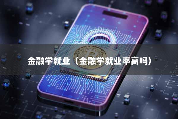 金融学就业（金融学就业率高吗）