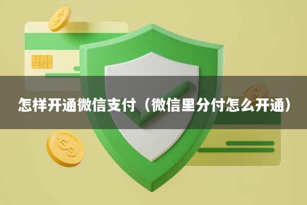怎样开通微信支付（微信里分付怎么开通）