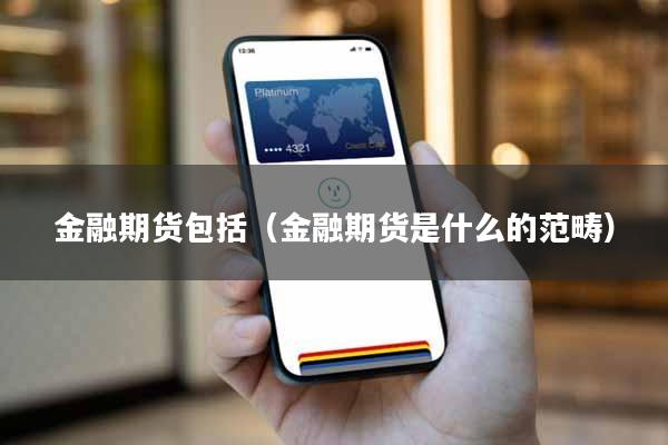 金融期货包括（金融期货是什么的范畴）