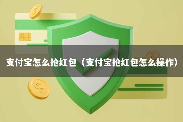 支付宝怎么抢红包（支付宝抢红包怎么操作）