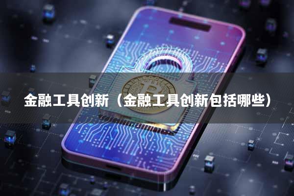 金融工具创新（金融工具创新包括哪些）
